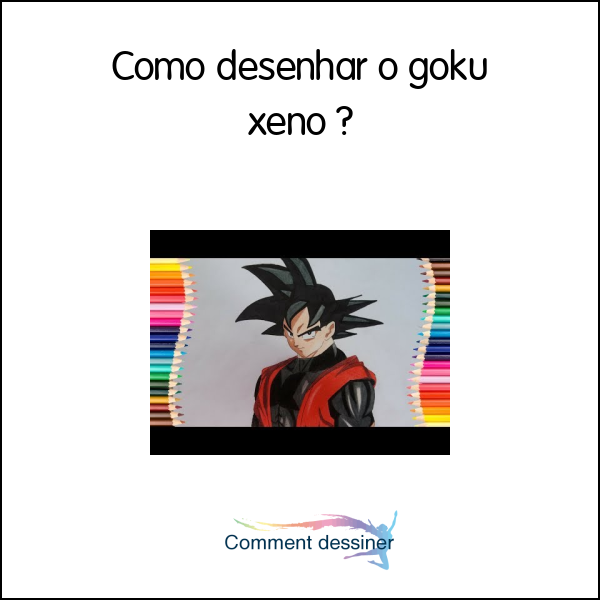 Como desenhar o goku xeno